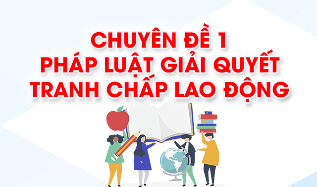 Chuyên đề 1: Pháp luật giải quyết tranh chấp lao động